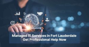 Managed IT Services in Fort Lauderdale Get Professional Help Now