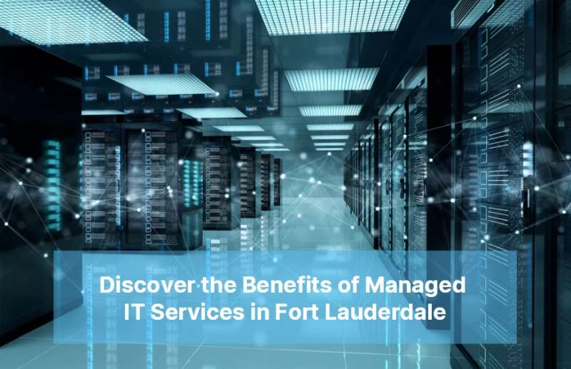 Discover the Benefits of Managed IT Services in Fort Lauderdale