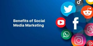 Benefits of Social Media Marketing