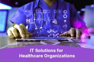 IT Service Solutions for Healthcare Organizations