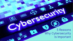 Why Cybersecurity Is Important