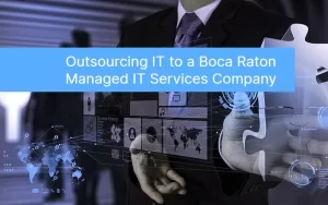 Outsourcing IT to a Boca Raton Managed IT Services Company