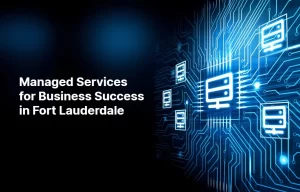 Managed Services for Business Success in Fort Lauderdale