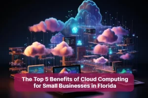 The Top 5 Benefits of Cloud Computing for Small Businesses in Florida