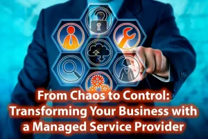 From Chaos to Control Transforming Your Business with a Managed Service Provider